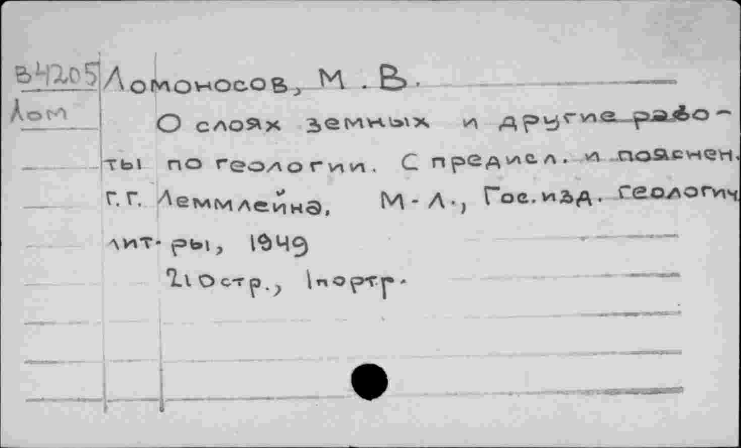 ﻿огло'-'осов _> M . Êb •
О слоях 1емн'о>х
и А?»У
ты по геологии С преди»ел . «а паарнем.
Г. Г. Ле^млеииа, M-Л-, Гое.иьд. Сео^ог^,
АИТ-^эы, 1<дЧд
’Ll О ст р.
\«О
ртр